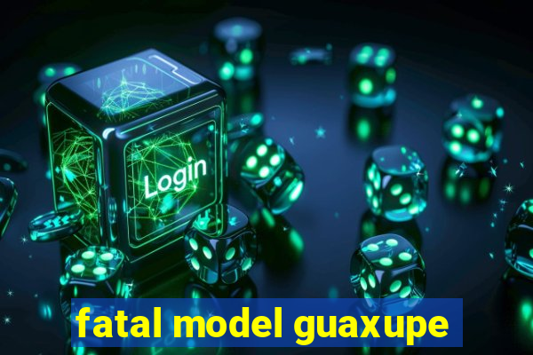 fatal model guaxupe